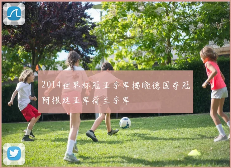 2014世界杯冠亚季军揭晓德国夺冠阿根廷亚军荷兰季军