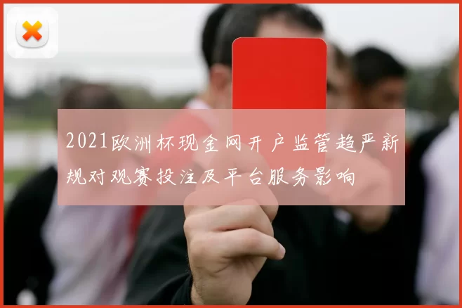 2021欧洲杯现金网开户监管趋严新规对观赛投注及平台服务影响