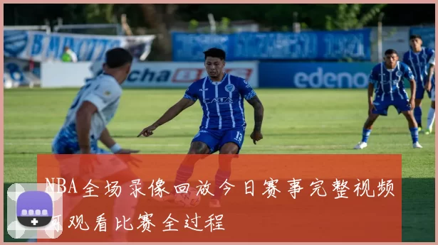 NBA全场录像回放今日赛事完整视频可观看比赛全过程