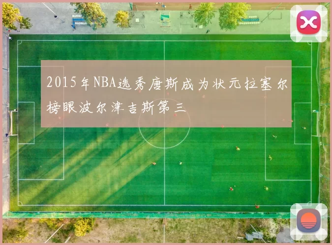 2015年NBA选秀唐斯成为状元拉塞尔榜眼波尔津吉斯第三