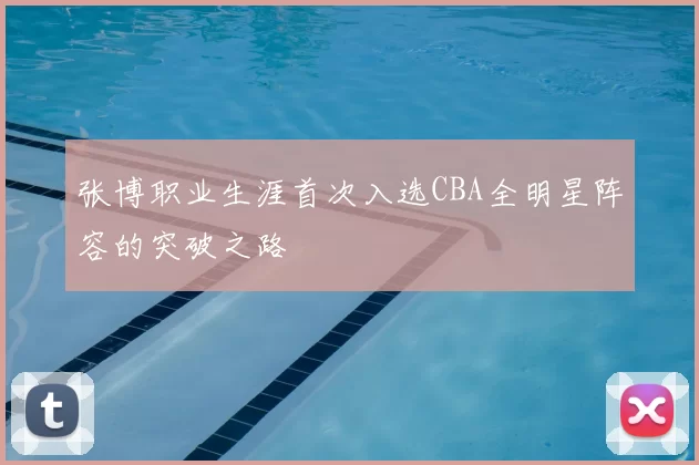 张博职业生涯首次入选CBA全明星阵容的突破之路