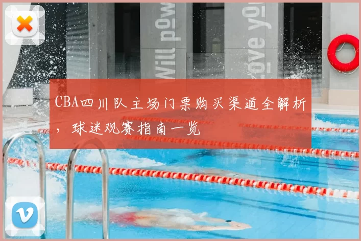 CBA四川队主场门票购买渠道全解析，球迷观赛指南一览