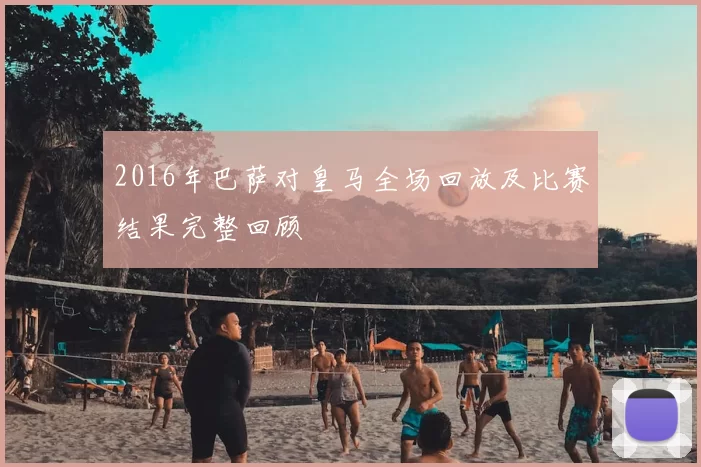 2016年巴萨对皇马全场回放及比赛结果完整回顾