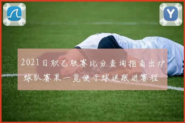 2021日职乙联赛比分查询指南出炉 球队赛果一览便于球迷跟进赛程