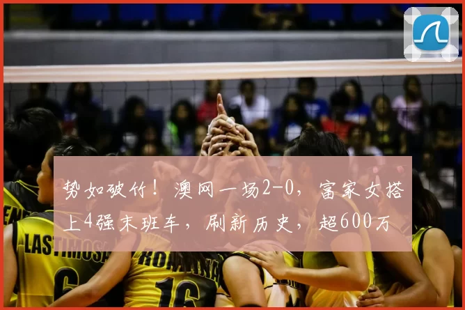 势如破竹！澳网一场2-0，富家女搭上4强末班车，刷新历史，超600万奖金