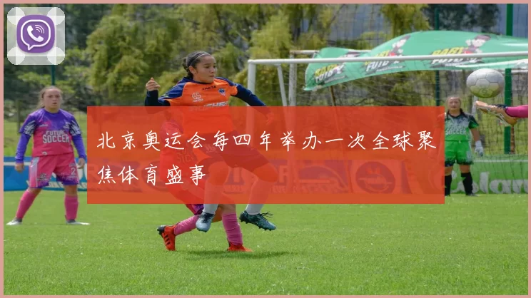 北京奥运会每四年举办一次全球聚焦体育盛事