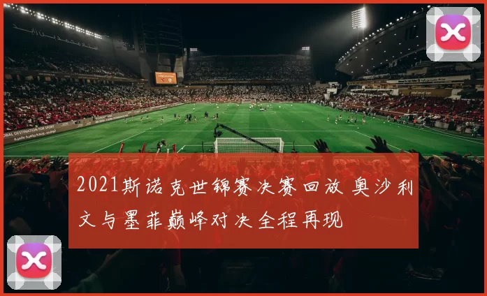 2021斯诺克世锦赛决赛回放 奥沙利文与墨菲巅峰对决全程再现