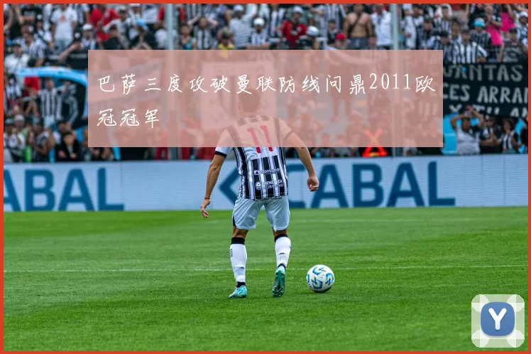 巴萨三度攻破曼联防线问鼎2011欧冠冠军